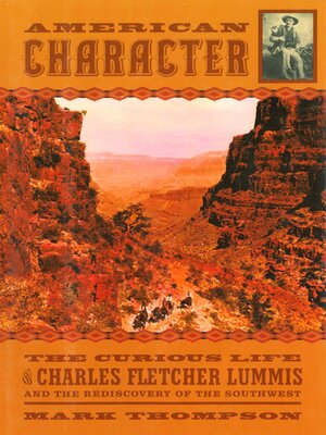 cover image of American Character: the Curious Life of Charles Fletcher Lummis and the Rediscovery of the Southwest
